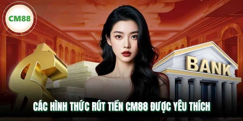 Các hình thức rút tiền CM88 được yêu thích