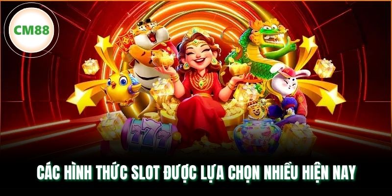 Các hình thức slot được lựa chọn nhiều hiện nay
