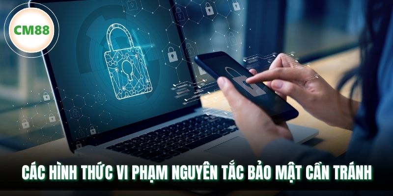 Các hình thức vi phạm nguyên tắc bảo mật cần tránh