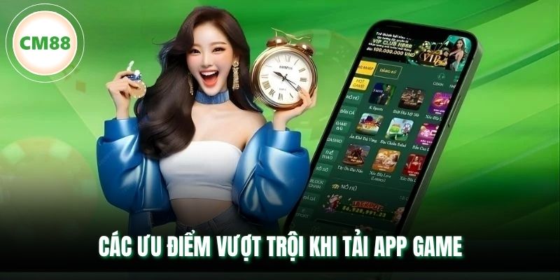 Các ưu điểm vượt trội khi tải app game
