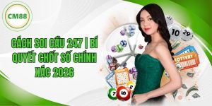 Cách Soi Cầu 247 | Bí Quyết Để Chốt Số Chính Xác 2026