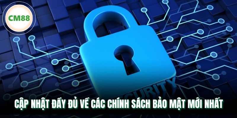 Cập nhật đầy đủ về các chính sách bảo mật mới nhất