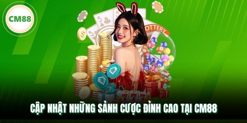 Cập nhật những sảnh cược đỉnh cao tại CM88