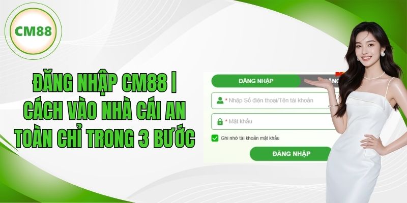 Đăng Nhập CM88 | Cách Chỉ Trong 3 Bước Vào Nhà Cái An Toàn