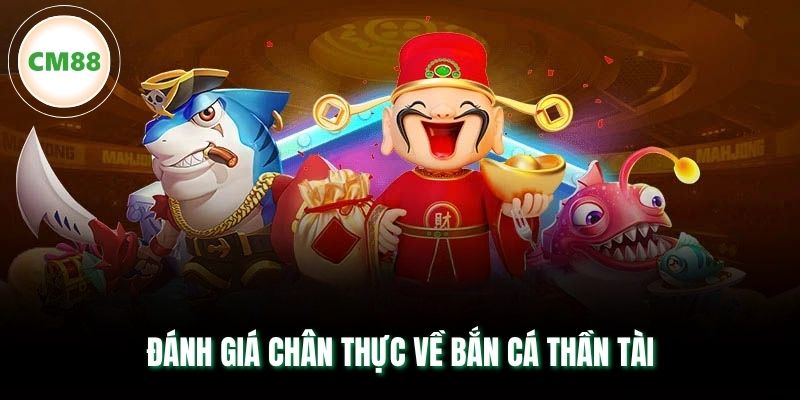 Đánh giá chân thực về bắn cá thần tài