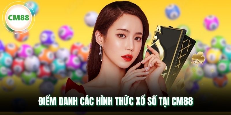 Điểm danh các hình thức xổ số tại CM88