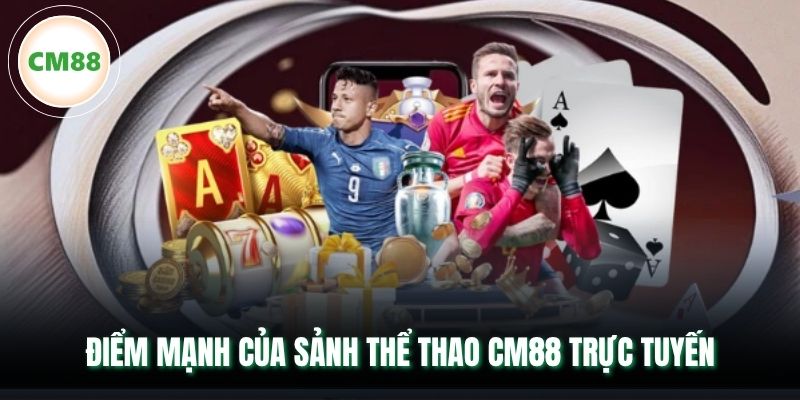 Điểm mạnh của sảnh thể thao CM88 trực tuyến