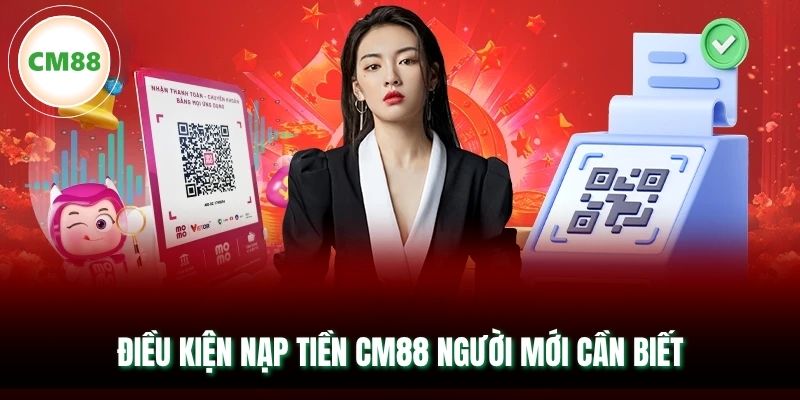 Điều kiện nạp tiền CM88 người mới cần biết
