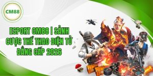 Esport CM88 | Sảnh Cược Thể Thao Điện Tử 2026 Đẳng Cấp