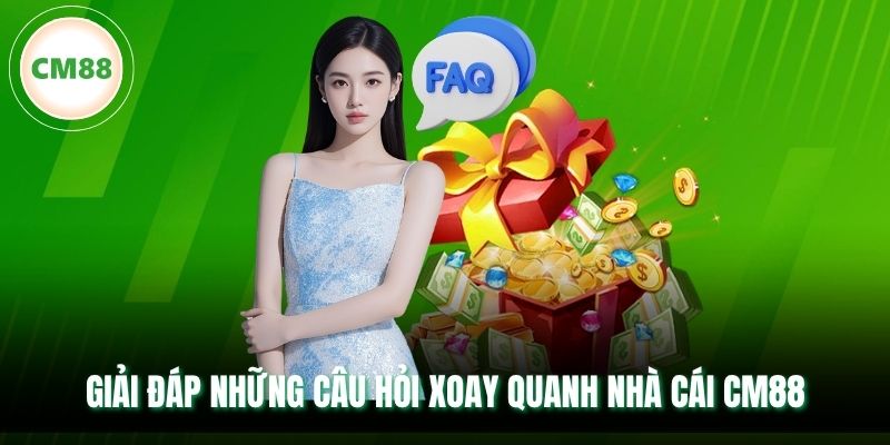 Giải đáp những câu hỏi xoay quanh nhà cái CM88