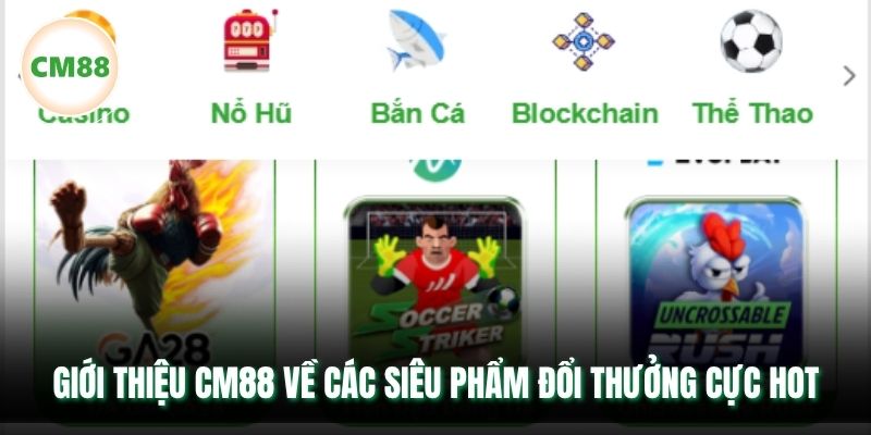 Giới thiệu CM88 về các siêu phẩm đổi thưởng cực hot