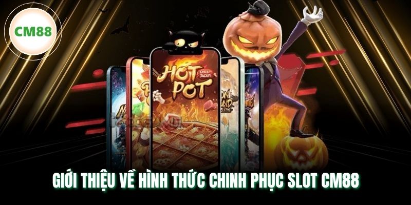 Giới thiệu về hình thức chinh phục slot CM88