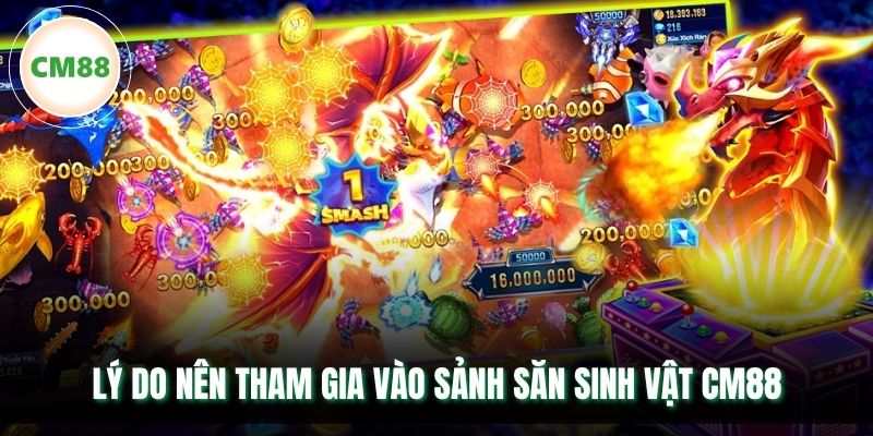 Lý do nên tham gia vào sảnh săn sinh vật CM88