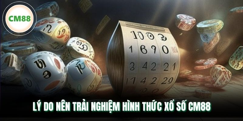 Lý do nên trải nghiệm hình thức xổ số CM88