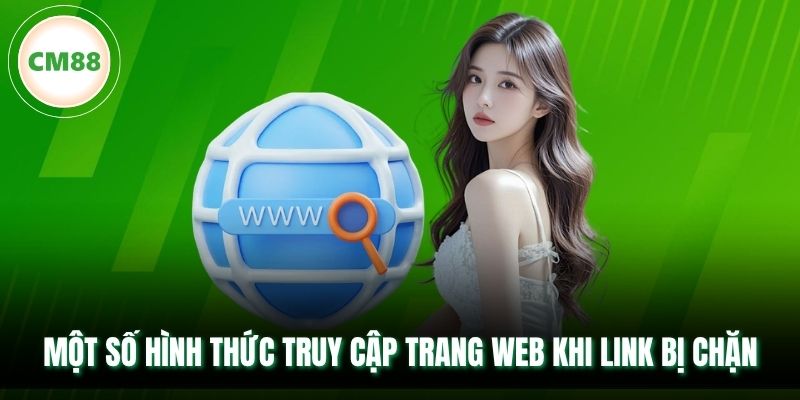 Một số hình thức truy cập trang web khi link bị chặn