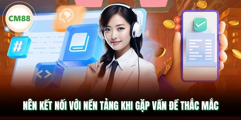 Nên kết nối với nền tảng khi gặp vấn đề thắc mắc