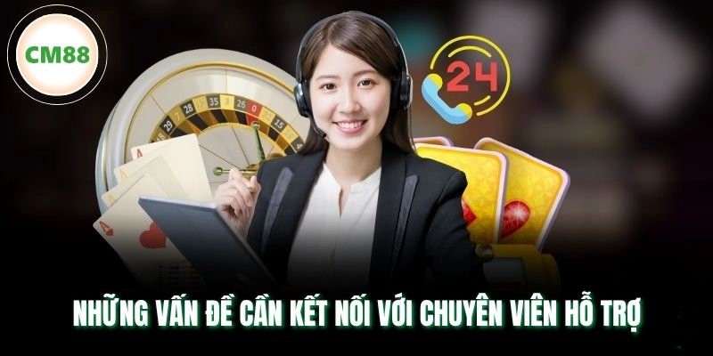 Những vấn đề cần kết nối với chuyên viên hỗ trợ