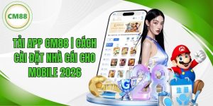 Tải App CM88 | Cách Cài Đặt Nhà Cái Cho Mobile Năm 2026