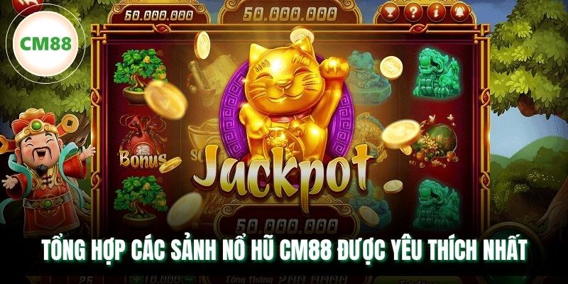 Tổng hợp các sảnh nổ hũ CM88 được yêu thích nhất