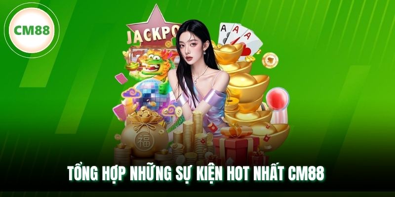 Tổng hợp những sự kiện hot nhất CM88 